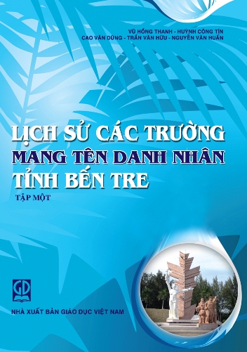 Lịch sử các trường mang tên danh nhân tỉnh Bến Tre (Tập 1)