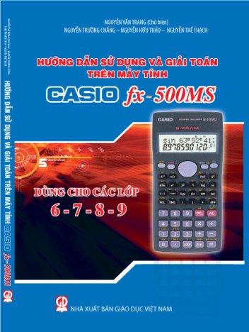 Hướng dẫn sử dụng và giải toán trên máy tính Casio fx 500 MS (dùng cho các lớp 6, 7, 8, 9)