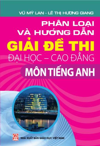 Phân loại và hướng dẫn giải đề thi Đại học - Cao đẳng môn Tiếng Anh (Tái bản lần thứ hai, có chỉnh lí, bổ sung)