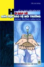 Sổ tay giáo viên mầm non - Hỏi đáp về giáo dục trẻ bảo vệ môi trường trong trường mầm non
