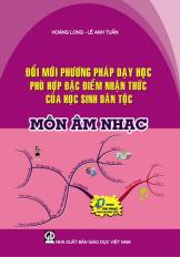 Đổi mới phương pháp dạy học cho phù hợp đặc điểm nhận thức của học sinh dân tộc, tập 1: Môn Âm nhạc